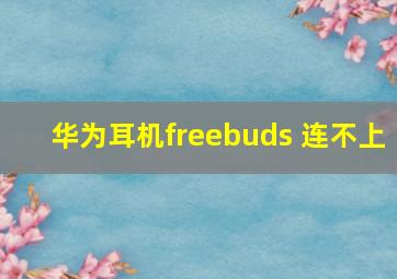 华为耳机freebuds 连不上